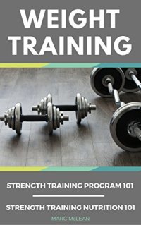 cover of the book Weight Training: 2 Books Bundle - Strength Training Program 101 + Strength Training Nutrition 101