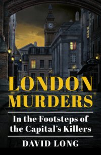 cover of the book London Murders: In the Footsteps of the Capital's Killers