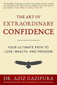 cover of the book The Art of Extraordinary Confidence: Your Ultimate Path To Love, Wealth, and Freedom