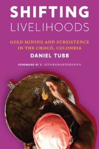 cover of the book Shifting Livelihoods: Gold Mining and Subsistence in the Chocó, Colombia (Culture, Place, and Nature)