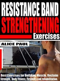 cover of the book RESISTANCE BAND STRENGTHENING EXERCISES : Best Exercises for building Muscle, reclaim Strength, Body fitness, Flexibility and Rehabilitation.