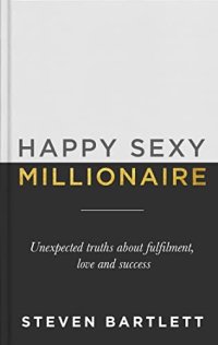 cover of the book Happy Sexy Millionaire: Unexpected Truths about Fulfilment, Love and Success