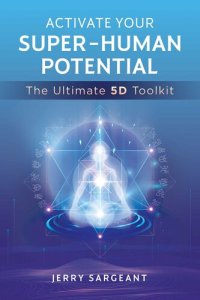 cover of the book Activate Your Super-Human Potential: The Ultimate 5D Toolkit