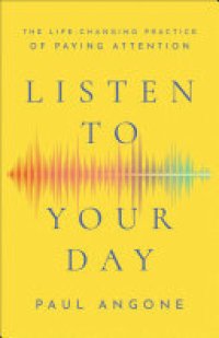 cover of the book Listen to Your Day: The Life-Changing Practice of Paying Attention