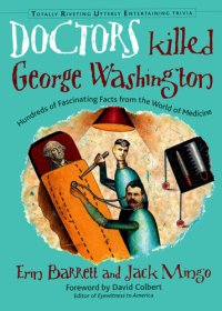 cover of the book Doctors Killed George Washington: Hundreds of Fascinating Facts from the World of Medicine