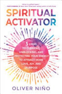 cover of the book Spiritual Activator: 5 Steps to Clearing, Unblocking, and Protecting Your Energy to Attract More Love, Joy, and Purpose