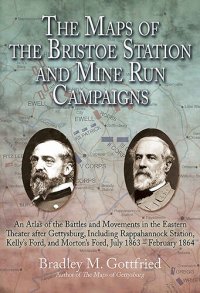 cover of the book The Maps of the Bristoe Station and Mine Run Campaigns: An Atlas of the Battles and Movements in the Eastern Theater After Gettysburg, Including Rappahannock Station, Kelly's Ford, and Morton's Ford, July 1863- February 1864