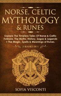 cover of the book Norse, Celtic Mythology & Runes: Explore The Timeless Tales Of Norse & Celtic Folklore, The Myths, History, Sagas & Legends + The Magic, Spells & Meanings of Runes: (3 books in 1)