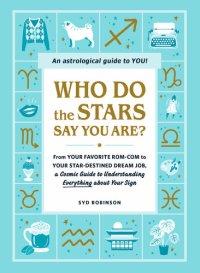 cover of the book Who Do the Stars Say You Are?: From Your Favorite Rom-Com to Your Star-Destined Dream Job, a Cosmic Guide to Understanding Everything about Your Sign