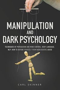 cover of the book Manipulation and Dark Psychology: Techniques of Persuasion and Mind Control, Body Language, NLP. How to Defend Yourself from Narcissistic Abuse