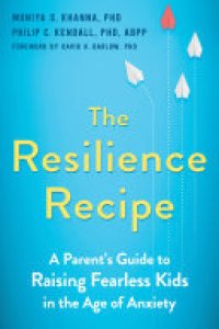 cover of the book The Resilience Recipe: A Parent's Guide to Raising Fearless Kids in the Age of Anxiety