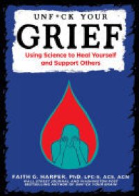 cover of the book Unfuck Your Grief: Using Science to Heal Yourself and Support Others