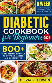cover of the book Diabetic Cookbook: 800+ Days with Easy and Tasty Recipes Suitable for Type 2 Diabetes and Prediabetes | 6-Week Healthy Meal Plan Included to Help You Stay on Track!