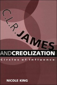 cover of the book C. L. R. James and Creolization: Circles of Influence