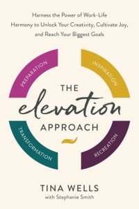 cover of the book The Elevation Approach: Harness the Power of Work-Life Harmony to Unlock Your Creativity, Cultivate Joy, and Reach Your Biggest Goals