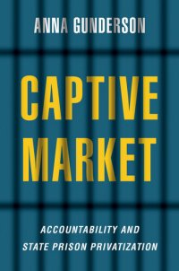 cover of the book Captive Market: The Politics of Private Prisons in America