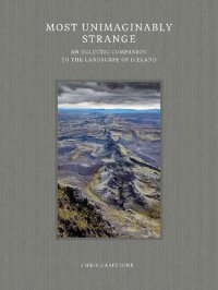 cover of the book Most Unimaginably Strange: An Eclectic Companion to the Landscape of Iceland