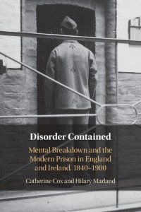 cover of the book Disorder Contained: Mental Breakdown and the Modern Prison in England and Ireland, 1840 – 1900