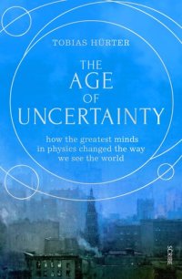 cover of the book The Age of Uncertainty: how the greatest minds in physics changed the way we see the world