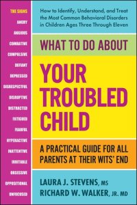 cover of the book What to Do About Your Troubled Child: A Practical Guide for All Parents at Their Wits' End