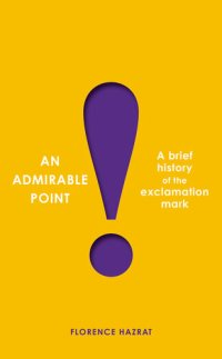 cover of the book An Admirable Point: A Brief History of the Exclamation Mark!