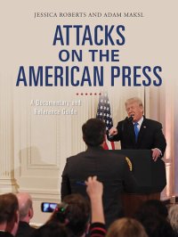 cover of the book Attacks on the American Press: A Documentary and Reference Guide (Documentary and Reference Guides)