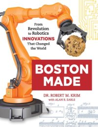 cover of the book Boston Made: From Revolution to Robotics, Innovations that Changed the World