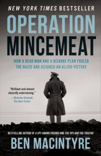 cover of the book Operation Mincemeat: How a Dead Man and a Bizarre Plan Fooled the Nazis and Assured an Allied Victory