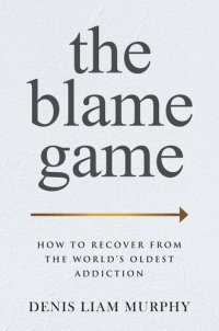 cover of the book The Blame Game: How to Recover from the World's Oldest Addiction