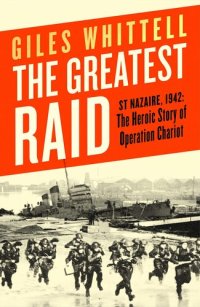 cover of the book The Greatest Raid: St Nazaire, 1942: The Heroic Story of Operation Chariot