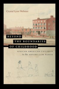 cover of the book Beyond the Boundaries of Childhood: African American Children in the Antebellum North (The John Hope Franklin Series in African American History and Culture)