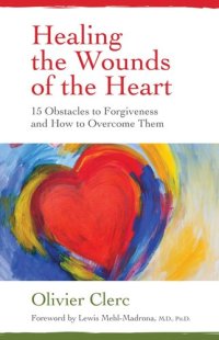 cover of the book Healing the Wounds of the Heart: 15 Obstacles to Forgiveness and How to Overcome Them