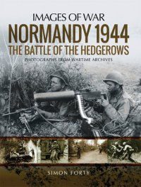 cover of the book Normandy 1944: The Battle of the Hedgerows: Photographs from Wartime Archives