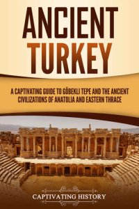 cover of the book Ancient Turkey: A Captivating Guide to Göbekli Tepe and the Ancient Civilizations of Anatolia and Eastern Thrace (Forgotten Civilizations)
