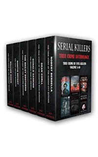 cover of the book Serial Killers: True Crime Anthology: True Crime By Evil Killers Volume 5-10 (True Crime Collection Book 1)