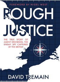 cover of the book Rough Justice: The True Story of Agent Dronkers, the Enemy Spy Captured by the British