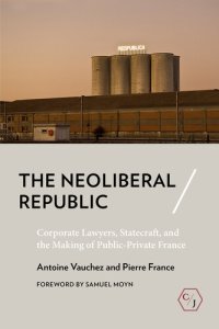 cover of the book The Neoliberal Republic: Corporate Lawyers, Statecraft, and the Making of Public-Private France (Corpus Juris: The Humanities in Politics and Law)