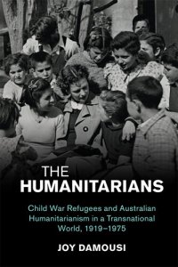 cover of the book The Humanitarians: Child War Refugees and Australian Humanitarianism in a Transnational World, 1919–1975 (Studies in the Social and Cultural History of Modern Warfare)