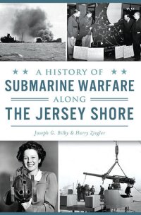 cover of the book A History of Submarine Warfare along the Jersey Shore (Military)