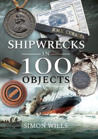 cover of the book Shipwrecks in 100 Objects: Stories of Survival, Tragedy, Innovation and Courage