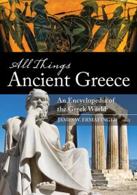 cover of the book All Things Ancient Greece: An Encyclopedia of the Greek World [2 Volumes]