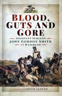 cover of the book Blood, Guts and Gore: Assistant Surgeon John Gordon Smith at Waterloo