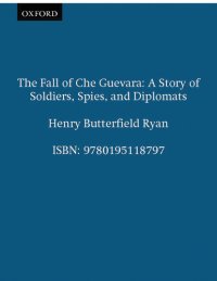 cover of the book The Fall of Che Guevara: A Story of Soldiers, Spies, and Diplomats