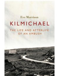 cover of the book Kilmichael: The Life and Afterlife Of An Ambush