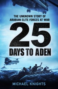 cover of the book 25 Days to Aden: The Unknown Story of Arabian Elite Forces at War