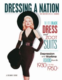 cover of the book The Little Black Dress and Zoot Suits: Depression and Wartime Fashions from the 1930s to the 1950s (Dressing a Nation: The History of U.S. Fashion)