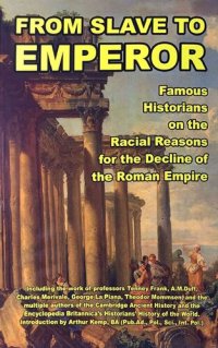 cover of the book FROM SLAVE TO EMPEROR: Famous Historians on the Racial Reasons for the Decline of the Roman Empire