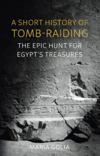 cover of the book A Short History of Tomb-Raiding: The Epic Hunt for Egypt’s Treasures