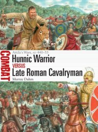 cover of the book Hunnic Warrior vs Late Roman Cavalryman: Attila's Wars, AD 440–53 (Combat)