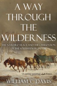 cover of the book A Way Through the Wilderness: The Natchez Trace and the Civilization of the Southern Frontier